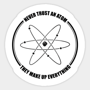 funny never trust an atom they make up everything Sticker